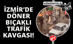 İzmir'de trafik tartışması: Döner bıçağı ile kovaladı
