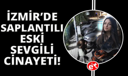 İzmir'de saplantılı eski sevgili cinayeti: Adresini değiştirdi yine kurtulamadı