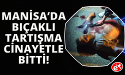 Manisa'da tartışma cinayetle bitti