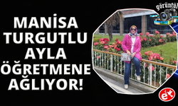 Manisa Turgutlu Ayla Öğretmene ağlıyor