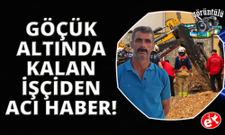 Hayatını kaybeden işçinin cansız bedeni göçük altından çıkarıldı
