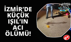 İzmir'de küçük Işıl'ın acı ölümü