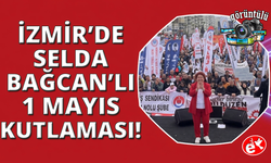 İzmir'de 1 Mayıs coşkuyla kutlandı