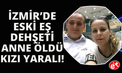 İzmir'de kezzap attığı eski karısı öldü, kızı ise yaşam savaşında