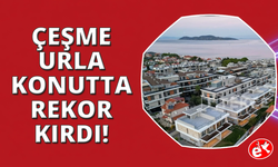Çeşme ve Urla’da metrekare fiyatları 200 Bin TL’yi aşarak rekor kırdı