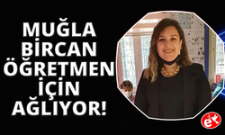 Muğla Bircan Öğretmen için ağlıyor