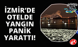 İzmir'de bir otelde çıkan yangında patlama sesi paniğe neden oldu