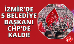 İzmir'de 5 belediye başkanı CHP'de kaldı