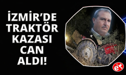 İzmir'de kaza yapan traktörün sürücüsü hayatını kaybetti