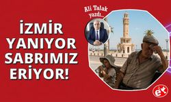 İzmir Yanıyor, Sabrımız Eriyor!