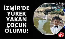 İzmir'de sulama kanalında yürek yakan ölüm