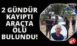 2 gündür kayıp olarak aranan adam aracında ölü bulundu