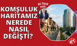 Komşuluk Haritamız Nerede Değişti?