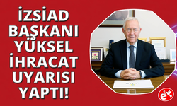 İZSİAD Başkanı Alaattin Yüksel'den ihracat uyarısı