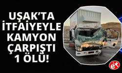 Uşak'ta itfaiye aracı ile kamyon çarpıştı: 1 ölü, 2 yaralı