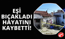 Akhisar'da eşi tarafından bıçaklanan kadın hayatını kaybetti