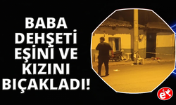 Manisa’da dehşet: Baba, eşini ve kızını bıçakladı