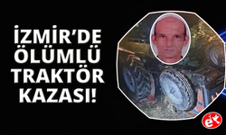 İzmir'de devrilen traktörün altında kalan sürücü hayatını kaybetti