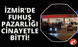 İzmir'de fuhuş pazarlığı kanlı bitti