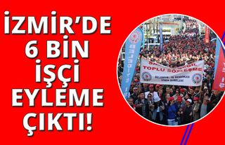 İzmir'de 6 bin belediye işçisi eyleme çıktı