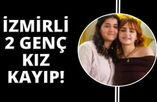  İzmir’de kaybolan 2 genç kız Denizli’de görüldü