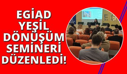 EGİAD'dan "Yeşil Dönüşümde Güncel Gelişmeler" semineri,