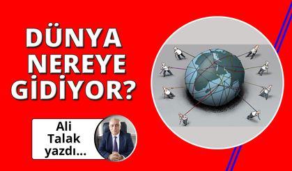Dünya Nereye Gidiyor?