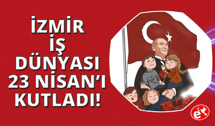 İzmir İş Dünyası 23 Nisan'ı kutladı