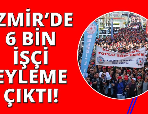 İzmir'de 6 bin belediye işçisi eyleme çıktı