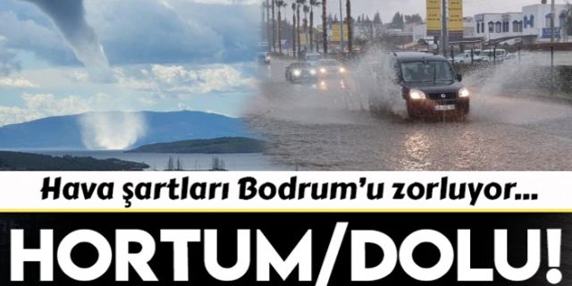 Bodrum'da denizde hortum, karada dolu ve sağanak