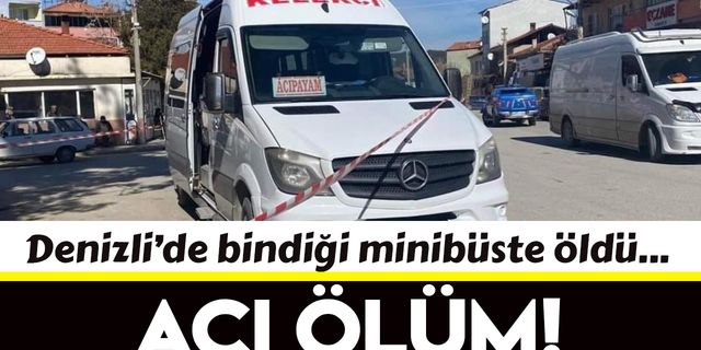 Denizli'de yaşlı adam bindiği minibüste öldü