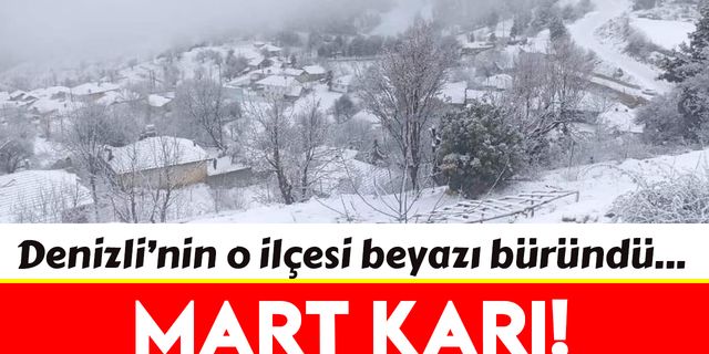 Denizli’nin o ilçesinde mart ayında kar yağdı