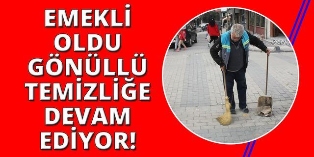 Emekli işçi gönüllü olarak her gün ilçeyi temizliyor