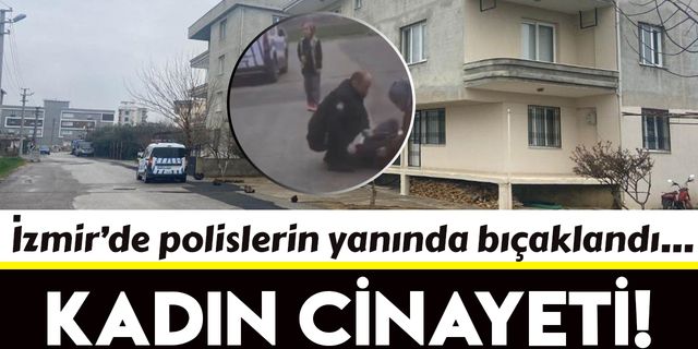Polislerin yanında bıçaklanan kadın hayatını kaybetti