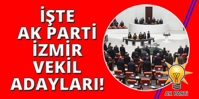 AK Parti İzmir Milletvekili Adayları belli oldu
