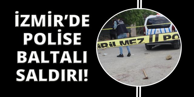 İzmir'de polise baltalı saldırı!