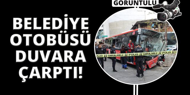 İzmir'de belediye otobüsü duvara çarptı!