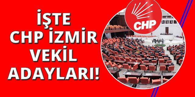 CHP İzmir Milletvekili adayları kimler oldu?