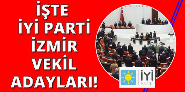 İYİ Parti İzmir Milletvekili Adayları belli oldu.