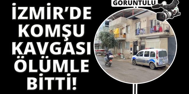 İzmir'de komşu kavgası cinayetle bitti