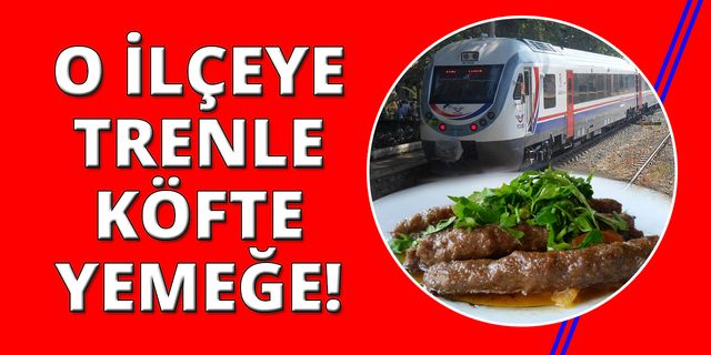 İzmir'in o ilçesine trenle pazara ve köfte yemeğe!