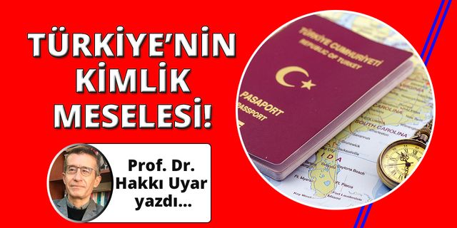 Türkiye’nin öncelikli meselesi: Kimlik
