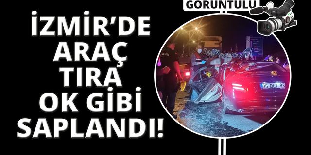 İzmir’de otomobil tıra ok gibi saplandı: 1 ölü