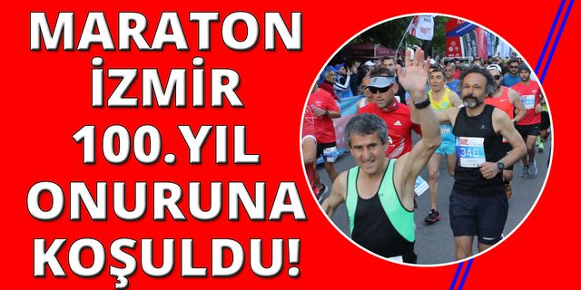 Maraton İzmir 100’üncü yıl onuruna koşuldu