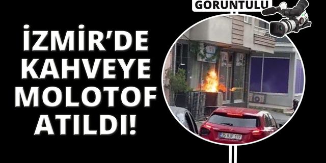  İzmir'de kıraathaneye molotoflu saldırı