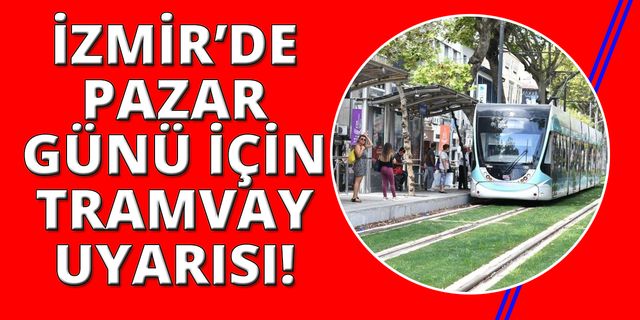 İzmir'de tramvay pazar günü o duraklarda çalışmayacak
