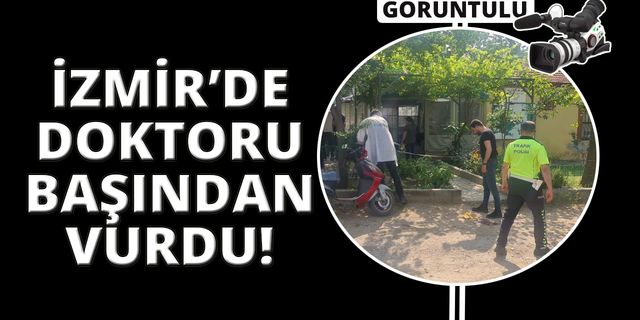 İzmir'de tartıştığı emekli doktoru başından vurdu