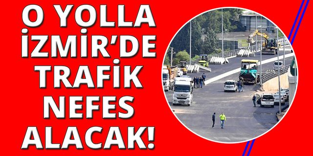 İzmir’de trafiği rahatlatacak projenin ilk etabı açılıyor