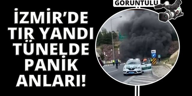  İzmir'de tünelde tır yandı, 17 kişi dumandan etkilendi