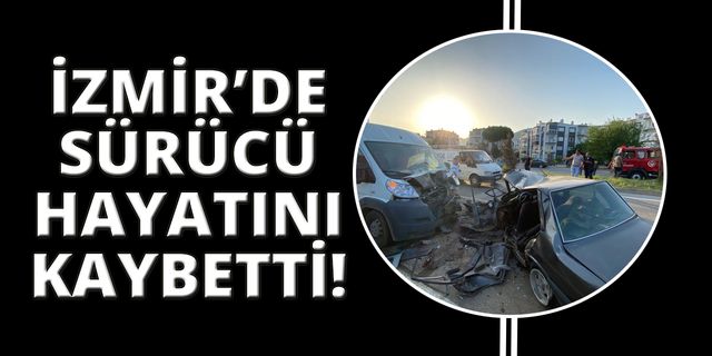  İzmir'de otomobil sürücüsü hayatını kaybetti